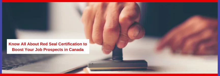 Know All About Red Seal Certification to Boost Your Job Prospects in Canada