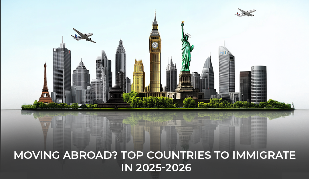  Moving Abroad? Top Countries to Immigrate in 2025-2026