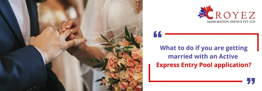 What to do if You Are Getting Married With an Active Express Entry Pool Application?